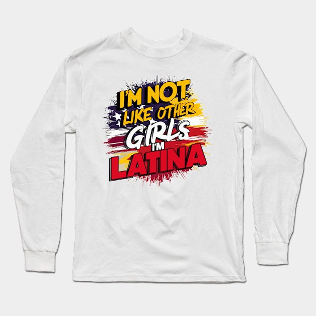 I'm Not Like Other Girls I'm Latina Long Sleeve T-Shirt by LuminaCanvas